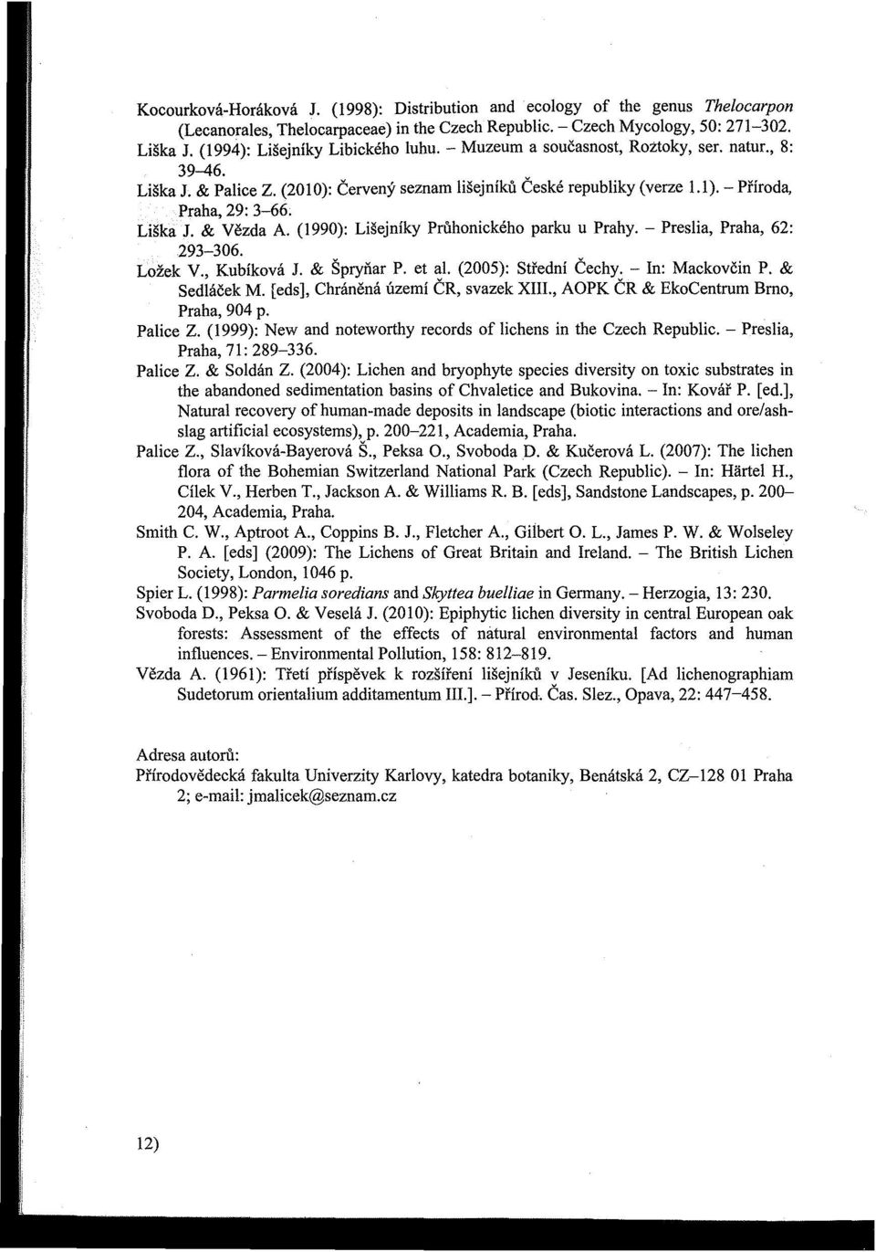 Liška J. & Vězda A. (1990): Lišejníky Průhonického parku u Prahy. - Preslia, Praha, 62: 293-306. Ložek V. Kubíková J. & Špryňar P. et a!. (2005): Střední Čechy. In: Mackovčin P. & SedÍáček M.