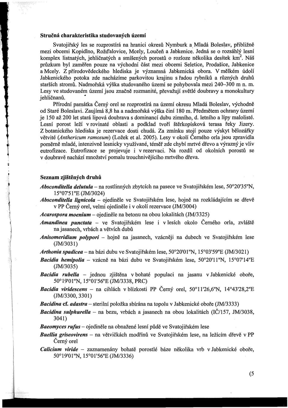 Jabkenice a Mcely. Z přírodovědeckého hlediska je význanmá Jabkenická obora. V mělkém údolí Jabkenického potoka zde nacházíme parkovitou krajinu s řadou rybníků a různých druhů starších stromů.