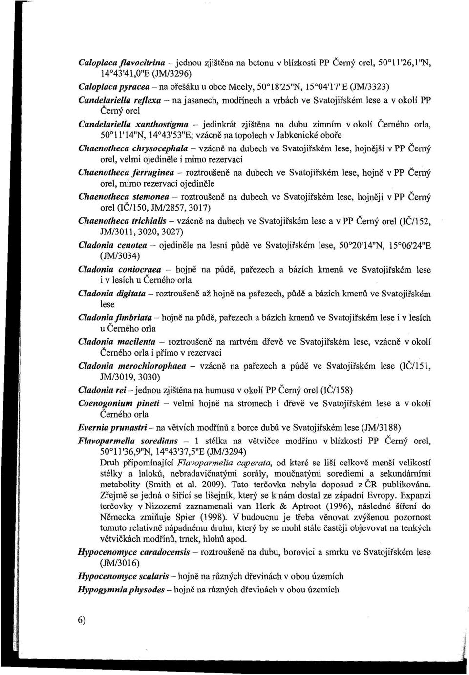 14 43'53"E; vzácně na topolech v Jabkenické oboře Chaenotheca chrysocephala - vzácně na dubech ve Svatojiřském lese, hojnější v pp Černý orel, velmi ojediněle i mimo rezervaci Chaenotheca ferruginea