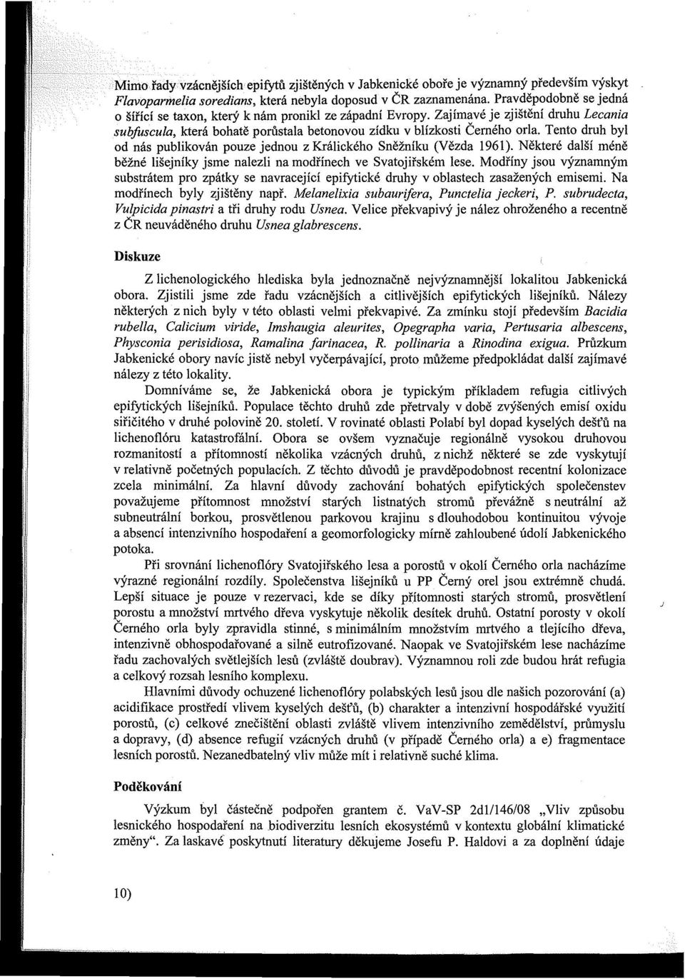 Tento druh byl od nás publikován pouze jednou z Králického Sněžníku (Vězda 1961). Některé další méně běžné lišejníky jsme nalezli na modřínech ve Svatojiřském lese.