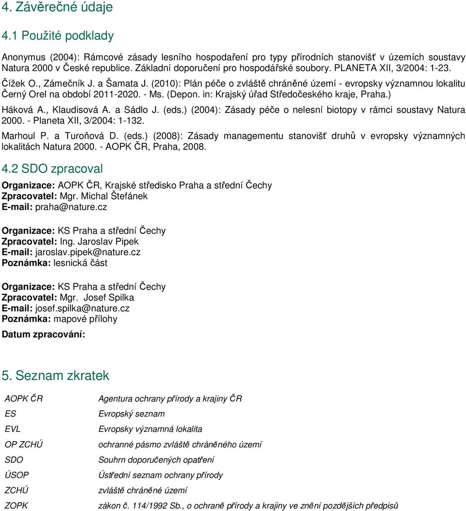 (2010): Plán péče o zvláště chráněné území - evropsky významnou lokalitu Černý Orel na období 2011-2020. - Ms. (Depon. in: Krajský úřad Středočeského kraje, Praha.) Háková A., Klaudisová A. a Sádlo J.