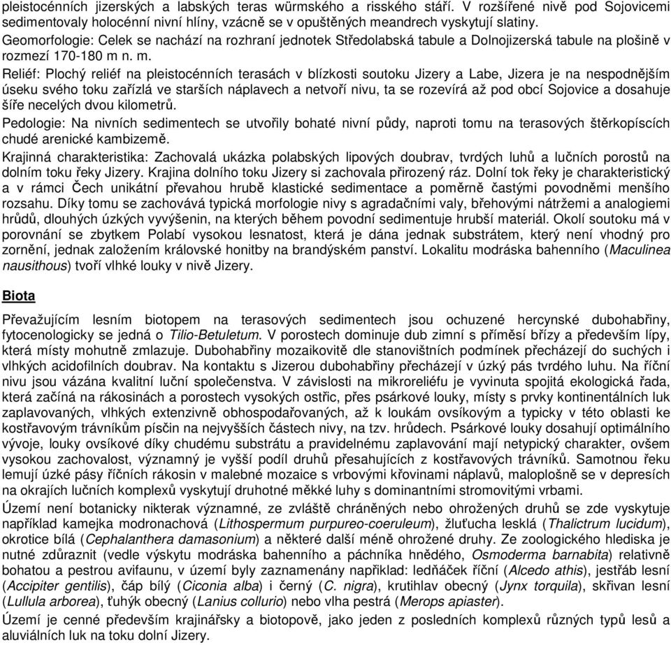 n. m. Reliéf: Plochý reliéf na pleistocénních terasách v blízkosti soutoku Jizery a Labe, Jizera je na nespodnějším úseku svého toku zařízlá ve starších náplavech a netvoří nivu, ta se rozevírá až