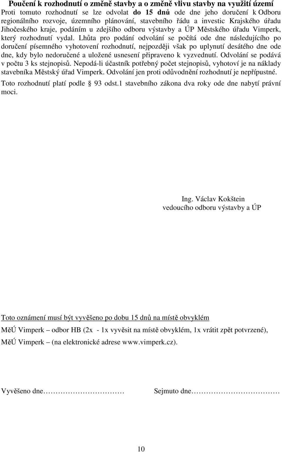 Lhůta pro podání odvolání se počítá ode dne následujícího po doručení písemného vyhotovení rozhodnutí, nejpozději však po uplynutí desátého dne ode dne, kdy bylo nedoručené a uložené usnesení