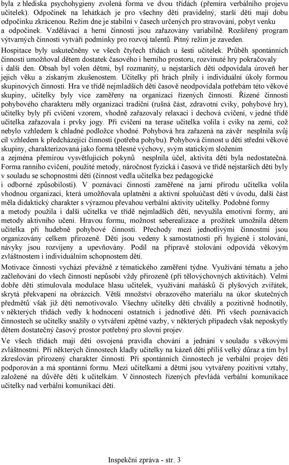 Rozšířený program výtvarných činností vytváří podmínky pro rozvoj talentů. Pitný režim je zaveden. Hospitace byly uskutečněny ve všech čtyřech třídách u šesti učitelek.