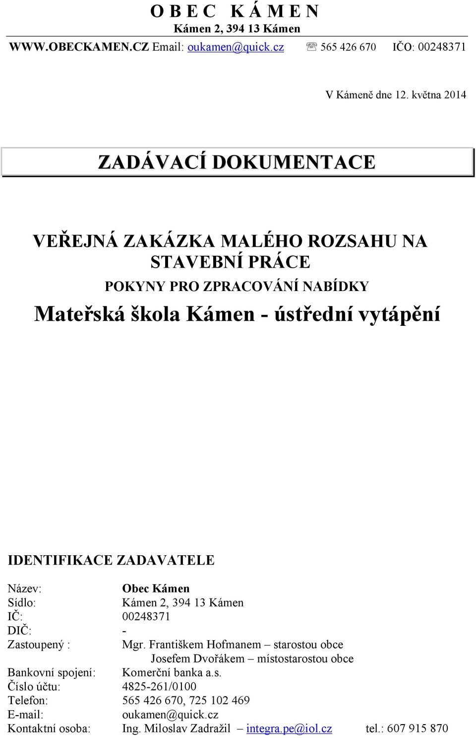 IDENTIFIKACE ZADAVATELE Název: Sídlo: IČ: DIČ: Zastoupený : Bankovní spojení: Číslo účtu: Telefon: E-mail: Kontaktní osoba: Obec Kámen Kámen 2, 9 1 Kámen