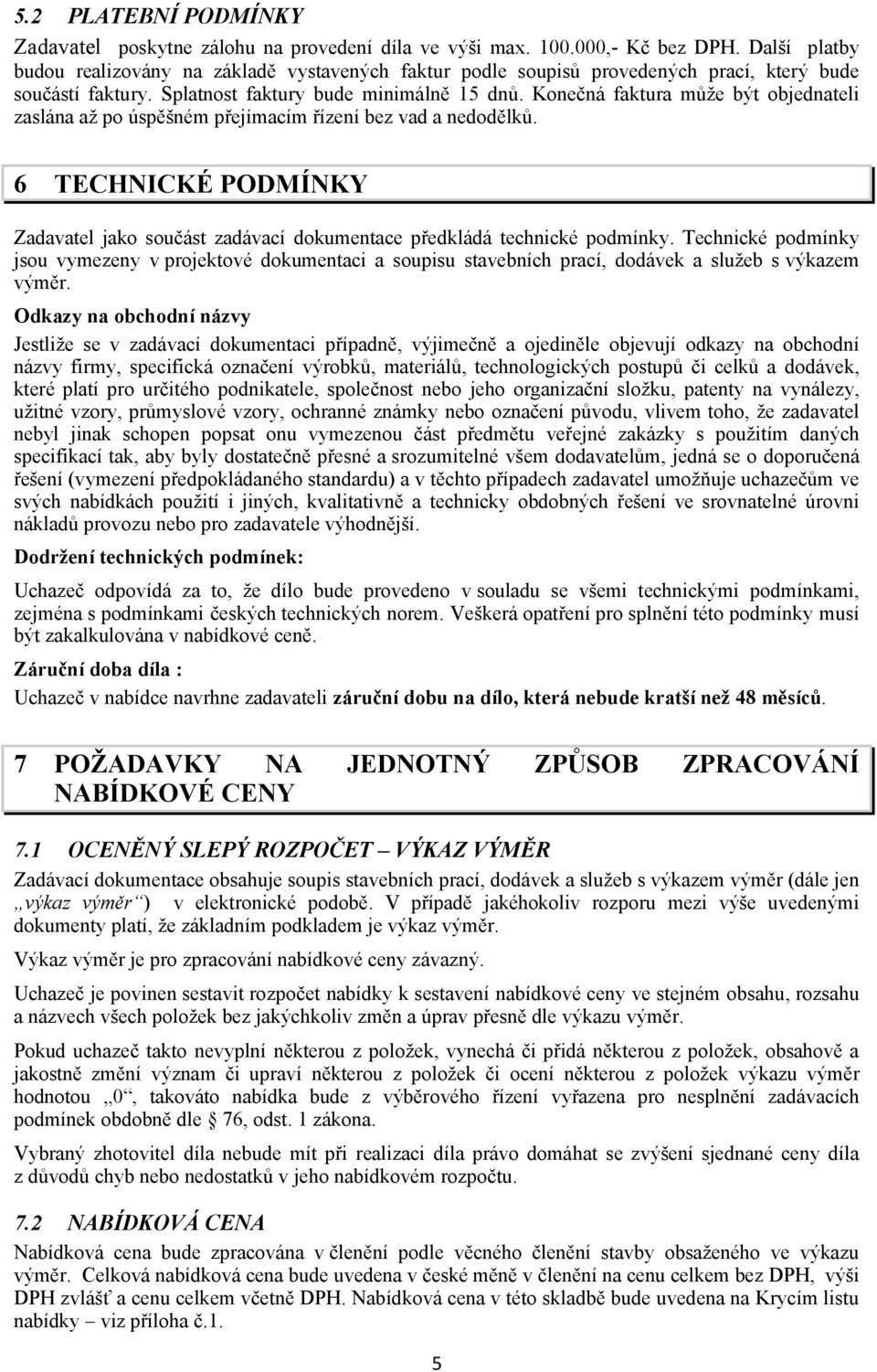 Konečná faktura může být objednateli zaslána až po úspěšném přejímacím řízení bez vad a nedodělků. 6 TECHNICKÉ PODMÍNKY Zadavatel jako součást zadávací dokumentace předkládá technické podmínky.