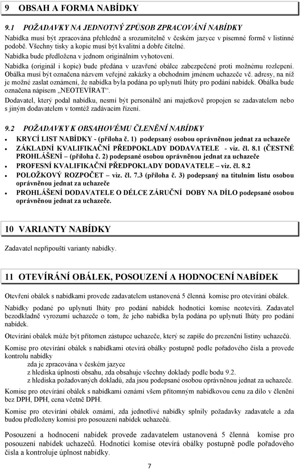 Nabídka (originál i kopie) bude předána v uzavřené obálce zabezpečené proti možnému rozlepení. Obálka musí být označena názvem veřejné zakázky a obchodním jménem uchazeče vč.