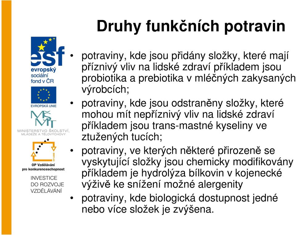 příkladem jsou trans-mastné kyseliny ve ztužených tucích; potraviny, ve kterých některé přirozeně se vyskytující složky jsou chemicky