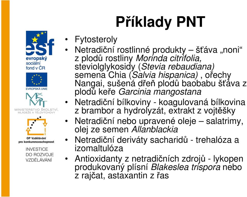 koagulovaná bílkovina z brambor a hydrolyzát, extrakt z vojtěšky Netradiční nebo upravené oleje salatrimy, olej ze semen Allanblackia Netradiční