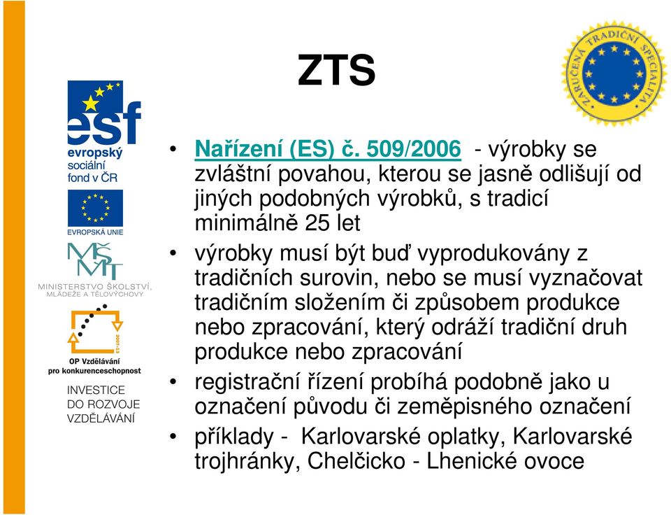 výrobky musí být buď vyprodukovány z tradičních surovin, nebo se musí vyznačovat tradičním složením či způsobem produkce