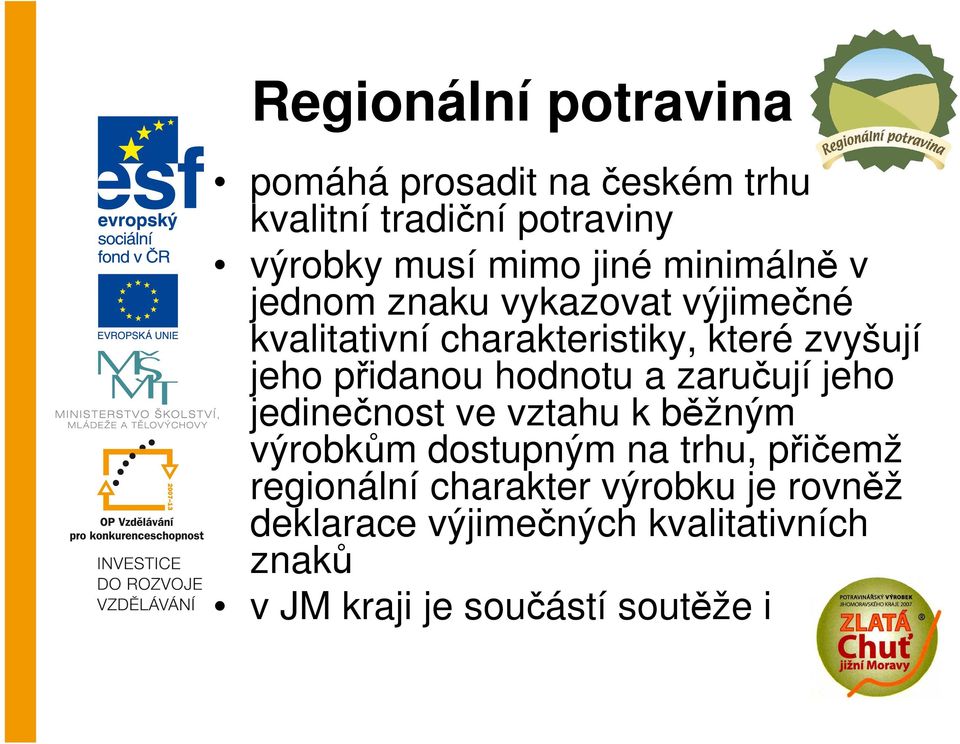 hodnotu a zaručují jeho jedinečnost ve vztahu k běžným výrobkům dostupným na trhu, přičemž regionální