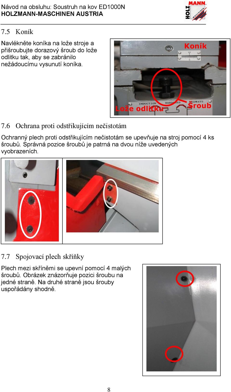 6 Ochrana proti odstřikujícím nečistotám Ochranný plech proti odstřikujícím nečistotám se upevňuje na stroj pomocí 4 ks šroubů.