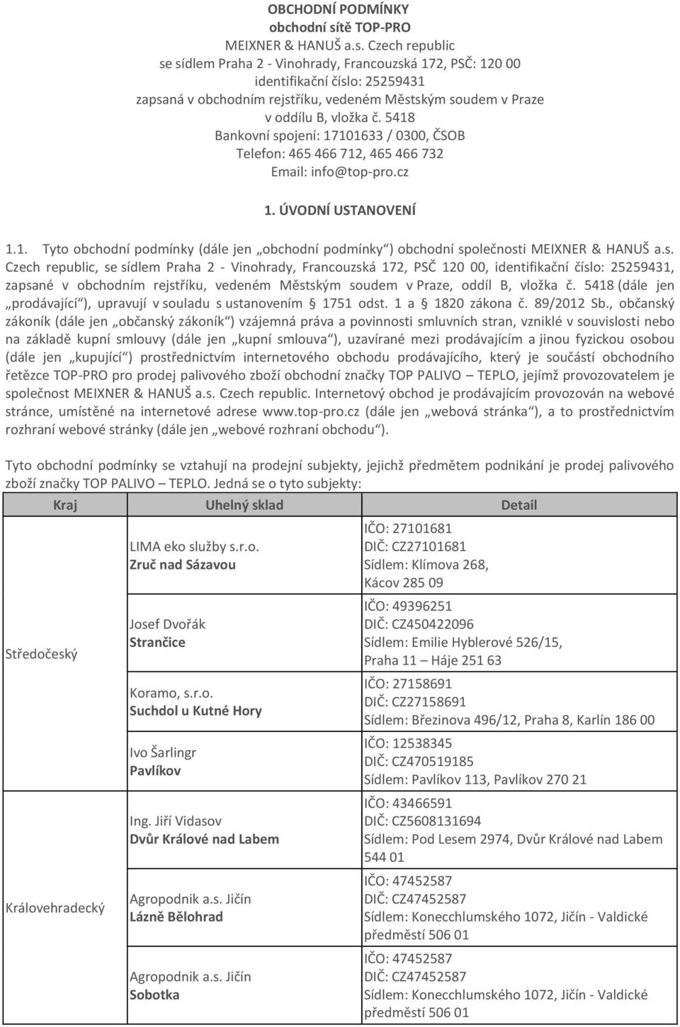 Czech republic se sídlem Praha 2 - Vinohrady, Francouzská 172, PSČ: 120 00 identifikační číslo: 25259431 zapsaná v obchodním rejstříku, vedeném Městským soudem v Praze v oddílu B, vložka č.