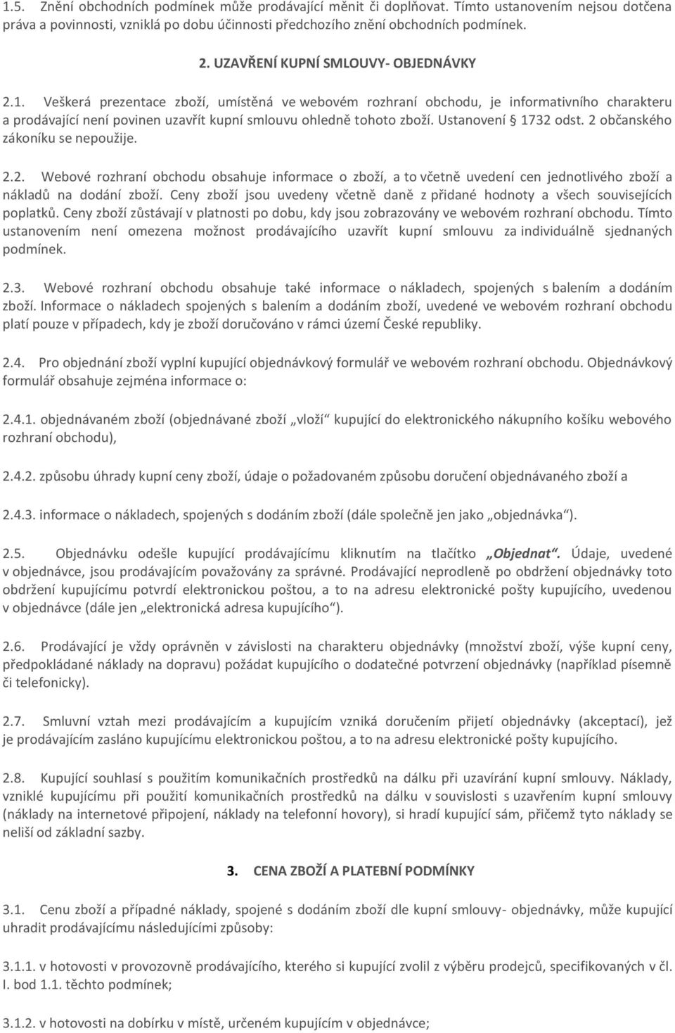Veškerá prezentace zboží, umístěná ve webovém rozhraní obchodu, je informativního charakteru a prodávající není povinen uzavřít kupní smlouvu ohledně tohoto zboží. Ustanovení 1732 odst.