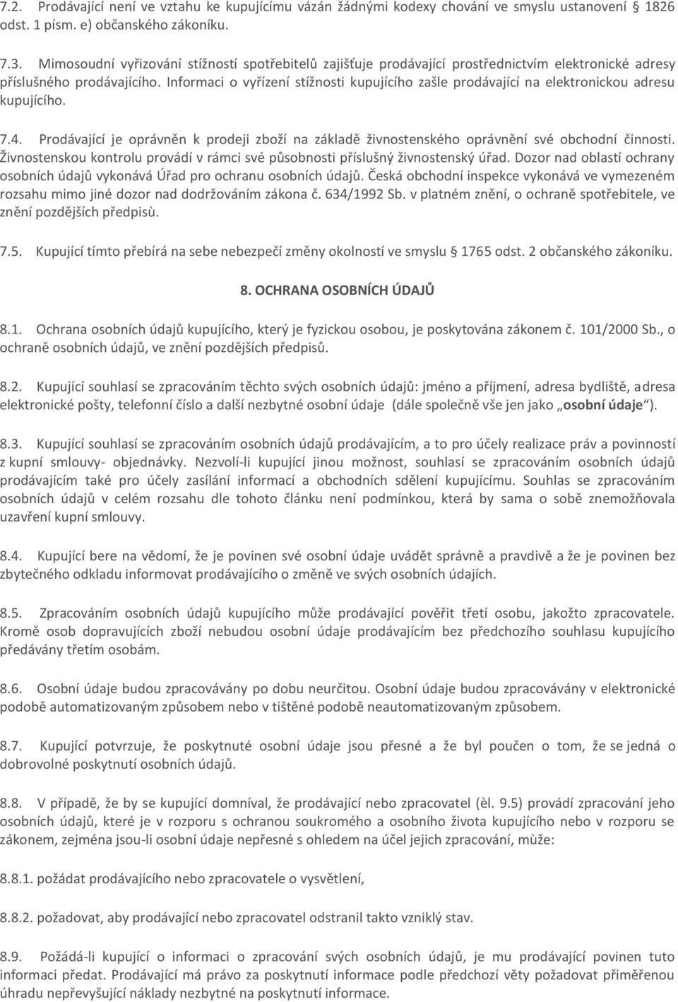 Informaci o vyřízení stížnosti kupujícího zašle prodávající na elektronickou adresu kupujícího. 7.4. Prodávající je oprávněn k prodeji zboží na základě živnostenského oprávnění své obchodní činnosti.