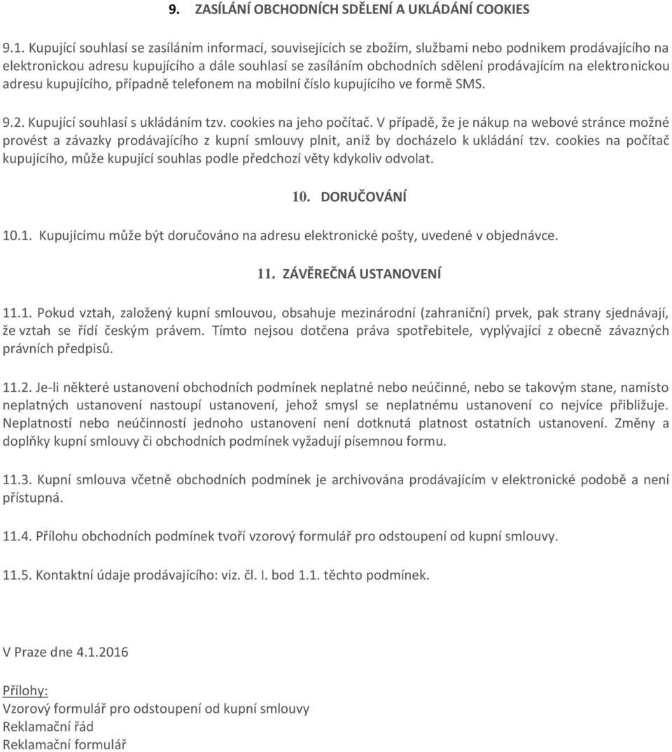 na elektronickou adresu kupujícího, případně telefonem na mobilní číslo kupujícího ve formě SMS. 9.2. Kupující souhlasí s ukládáním tzv. cookies na jeho počítač.