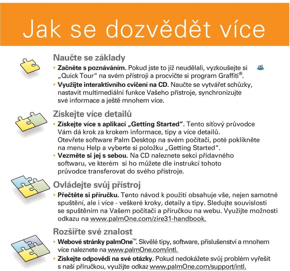 Získejte více detailů Získejte více s aplikací Getting. Started. Tento sítóvý průvodce Vám dá krok za krokem informace, tipy a více detailů.