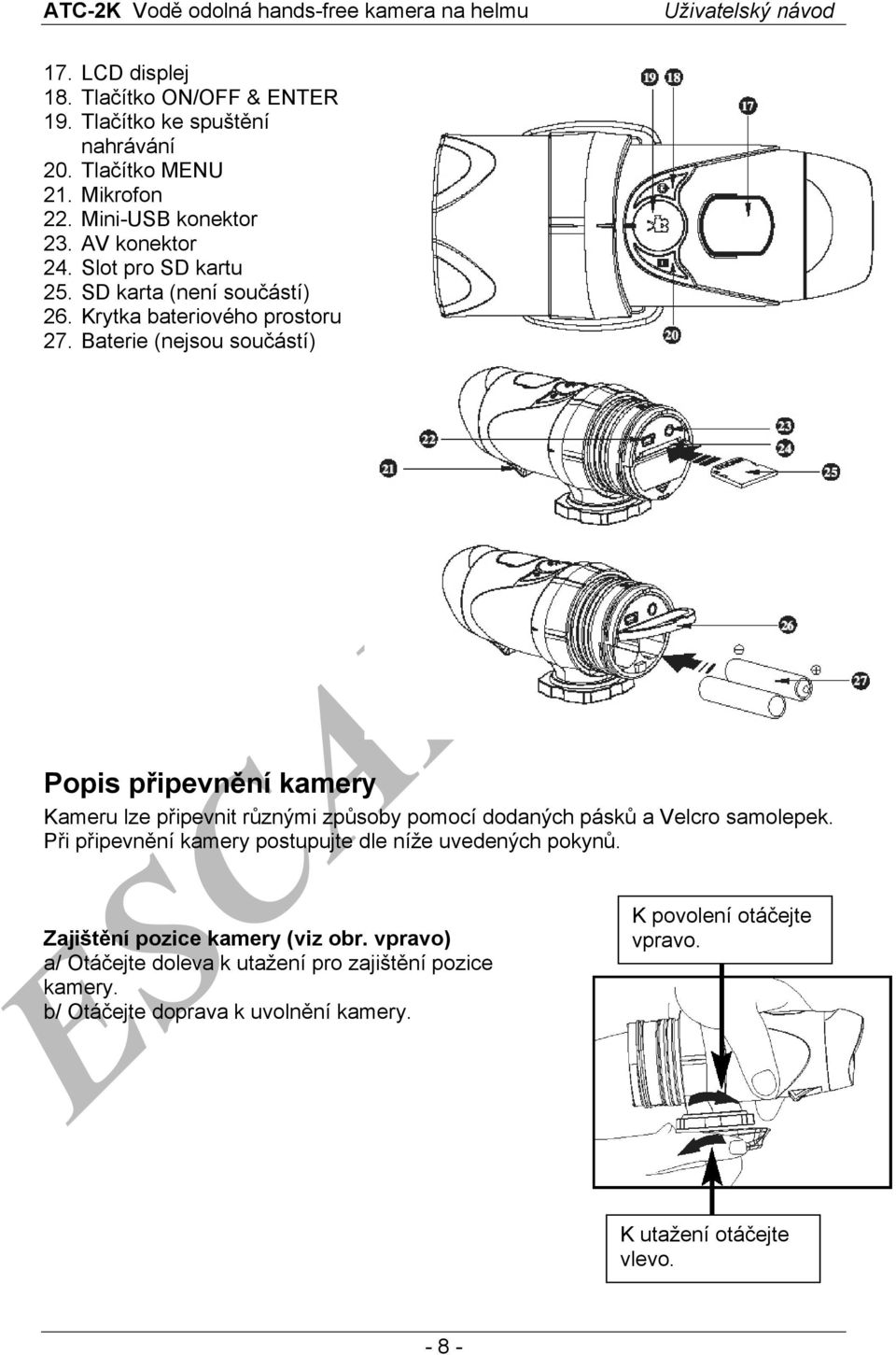 Baterie (nejsou součástí) Popis připevnění kamery Kameru lze připevnit různými způsoby pomocí dodaných pásků a Velcro samolepek.