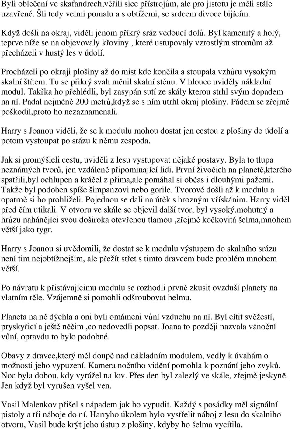 Procházeli po okraji plošiny až do mist kde končila a stoupala vzhůru vysokým skalní štítem. Tu se přikrý svah měnil skalní stěnu. V hlouce uviděly nákladní modul.