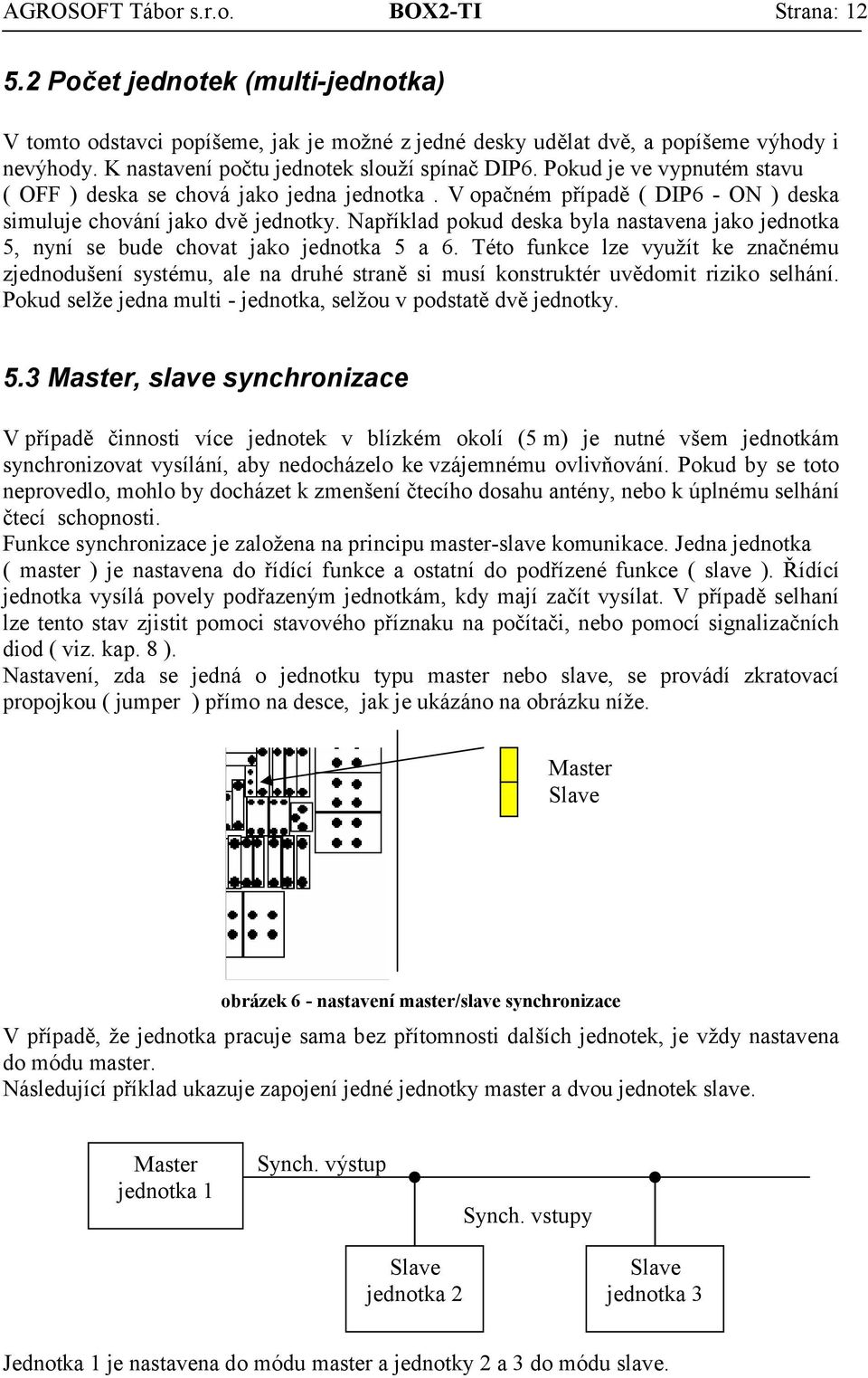 Například pokud deska byla nastavena jako jednotka 5, nyní se bude chovat jako jednotka 5 a 6.