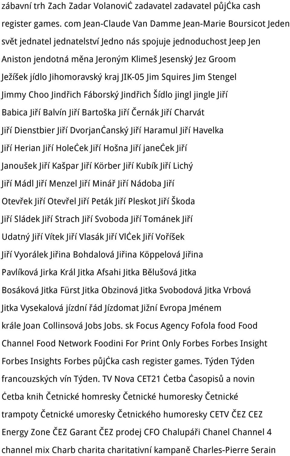 Jihomoravský kraj JIK-05 Jim Squires Jim Stengel Jimmy Choo Jindřich Fáborský Jindřich Šídlo jingl jingle Jiří Babica Jiří Balvín Jiří Bartoška Jiří Černák Jiří Charvát Jiří Dienstbier Jiří