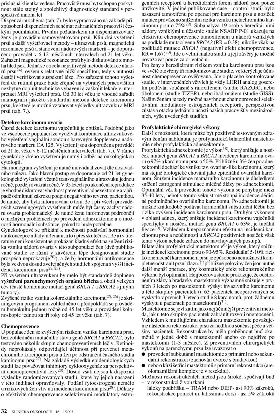 Klinická vy etfiení prsû a dal í vy etfiovací metody ultrazvuk prsû, magnetická rezonance prsû a stanovení nádorov ch markerû je doporuãeno provádût v 6-12 mûsíãních intervalech od 21 let vûku.
