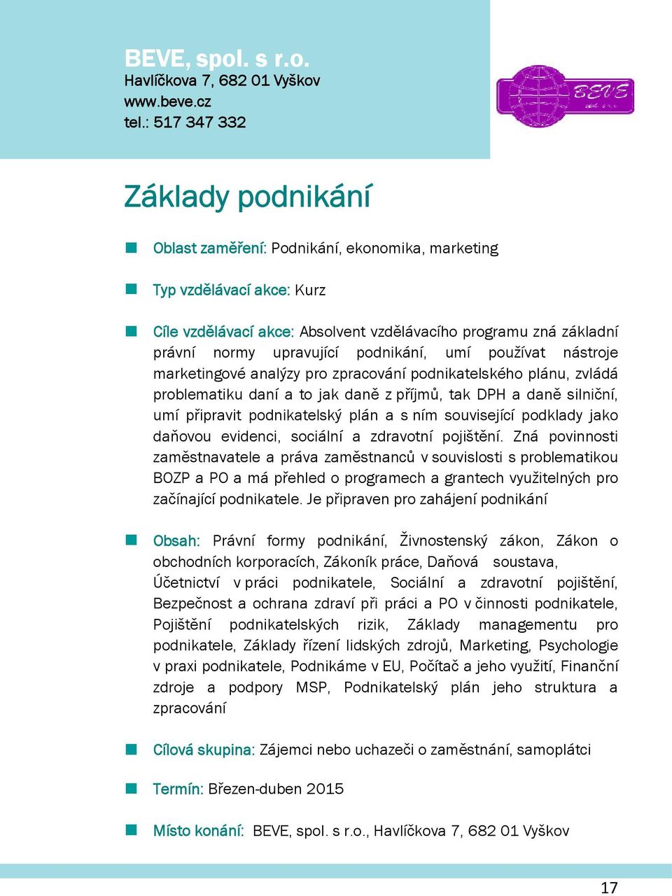 umí pužívat nástrje marketingvé analýzy pr zpracvání pdnikatelskéh plánu, zvládá prblematiku daní a t jak daně z příjmů, tak DPH a daně silniční, umí připravit pdnikatelský plán a s ním suvisející