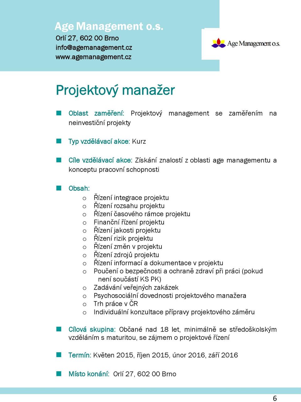 cz Prjektvý manažer Oblast zaměření: Prjektvý management se zaměřením na neinvestiční prjekty Typ vzdělávací akce: Kurz Cíle vzdělávací akce: Získání znalstí z blasti age managementu a knceptu