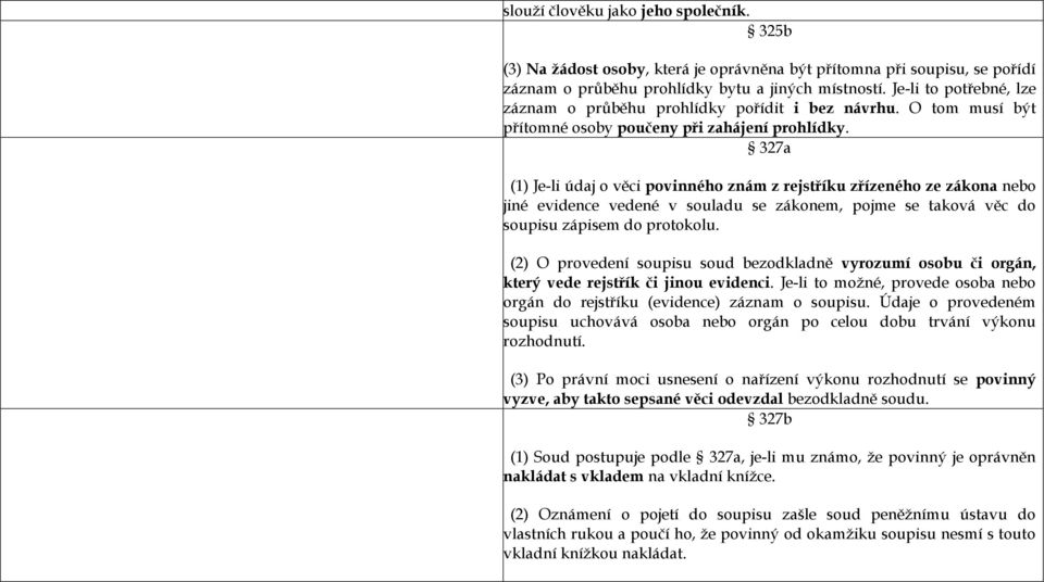 327a (1) Je-li údaj o věci povinného znám z rejstříku zřízeného ze zákona nebo jiné evidence vedené v souladu se zákonem, pojme se taková věc do soupisu zápisem do protokolu.