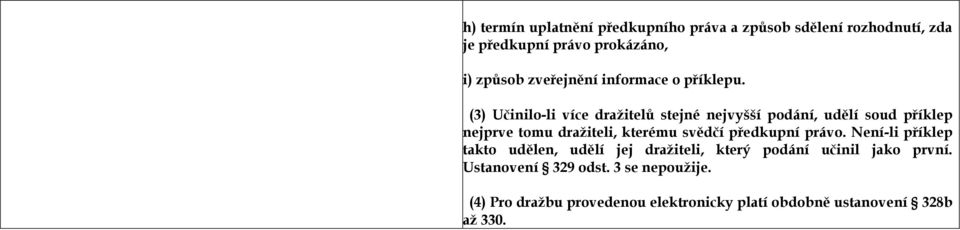 (3) Učinilo-li více dražitelů stejné nejvyšší podání, udělí soud příklep nejprve tomu dražiteli, kterému svědčí