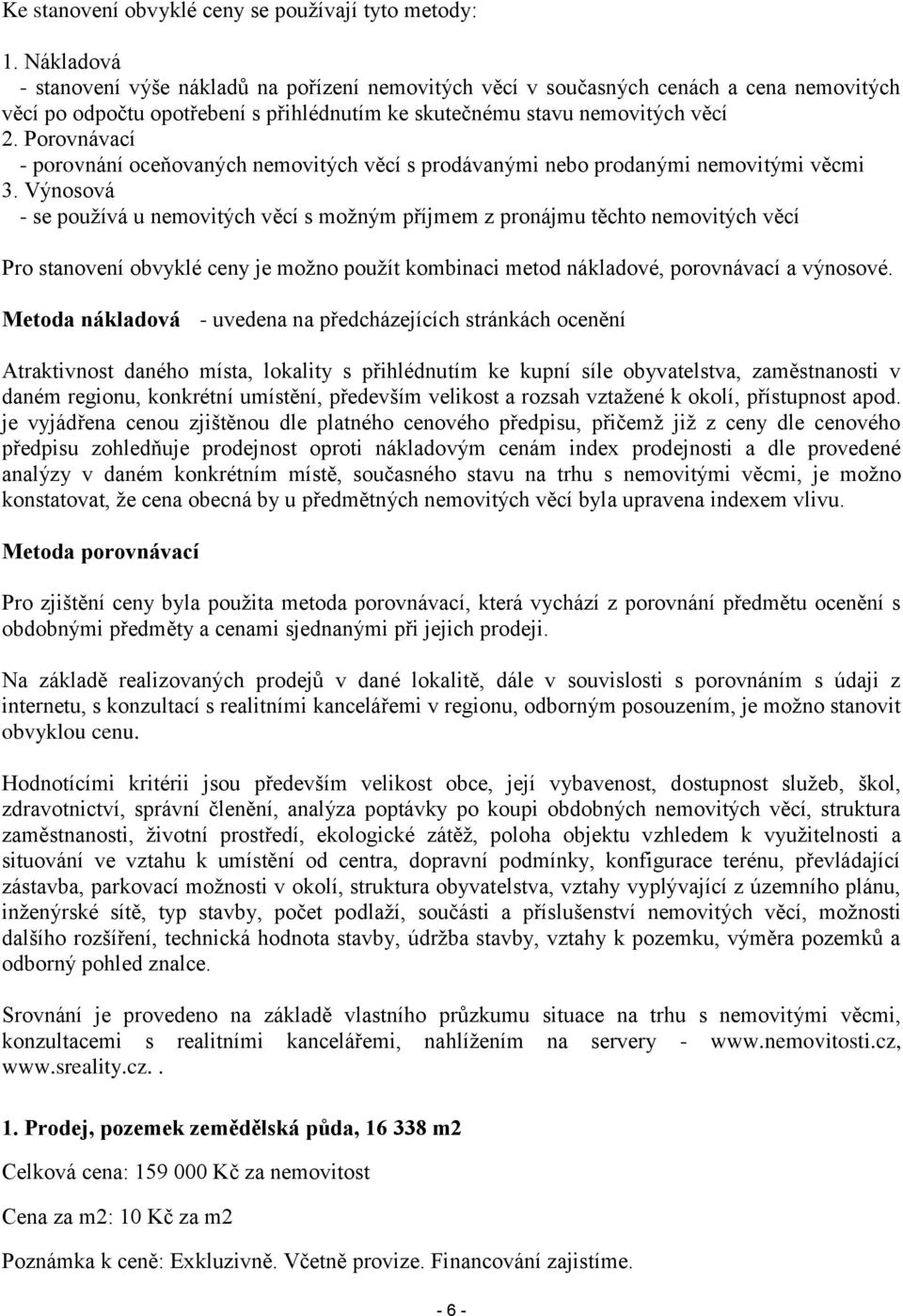 Porovnávací - porovnání oceňovaných nemovitých věcí s prodávanými nebo prodanými nemovitými věcmi 3.