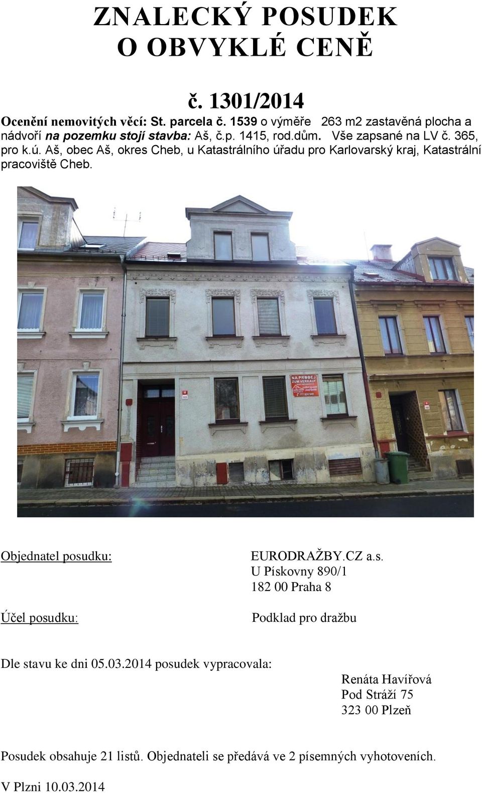 Aš, obec Aš, okres Cheb, u Katastrálního úřadu pro Karlovarský kraj, Katastrální pracoviště Cheb. Objednatel posudku: Účel posudku: EURODRAŽBY.CZ a.s. U Pískovny 890/1 182 00 Praha 8 Podklad pro dražbu Dle stavu ke dni 05.