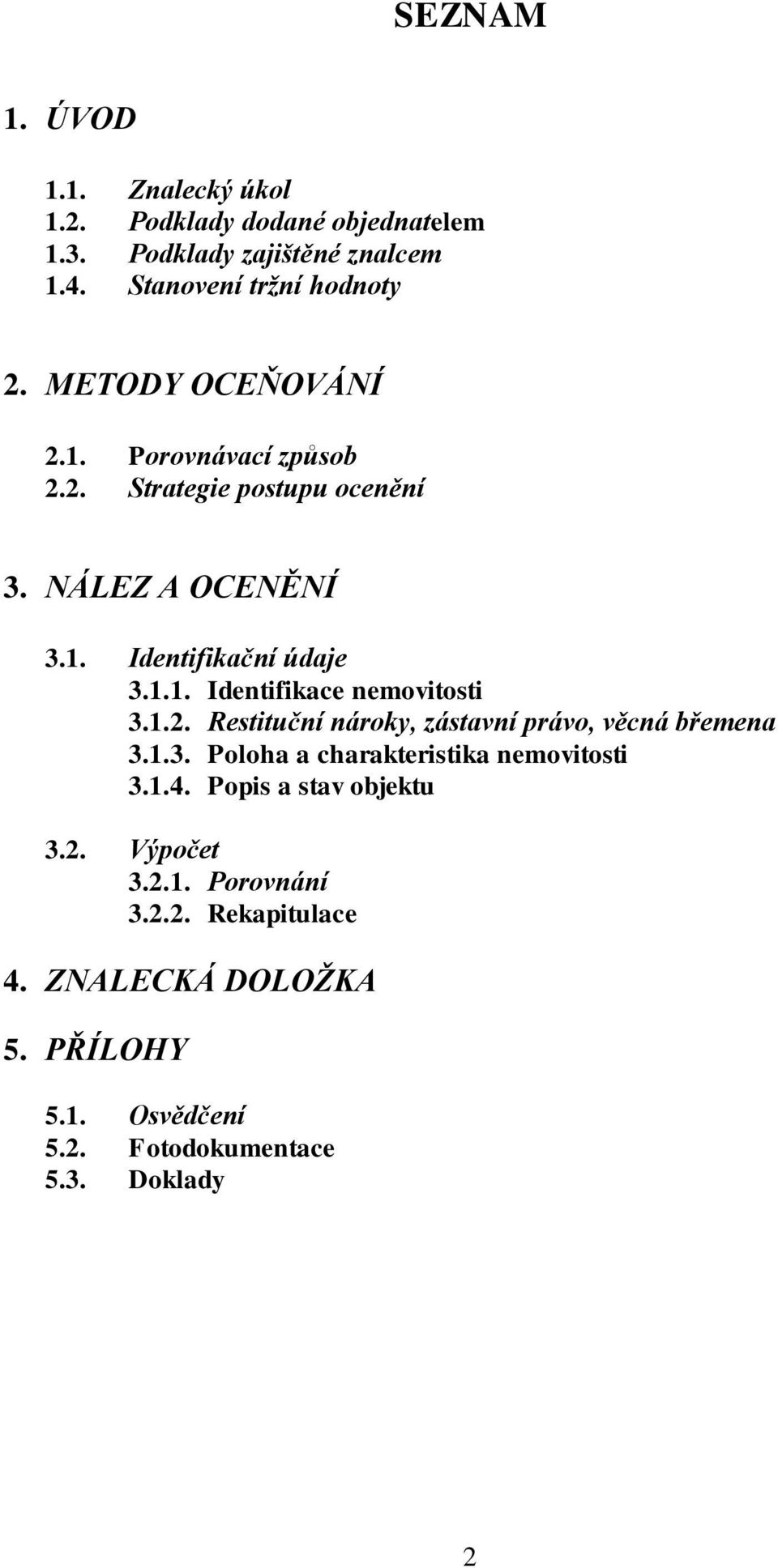 1.2. Restituční nároky, zástavní právo, věcná břemena 3.1.3. Poloha a charakteristika nemovitosti 3.1.4. Popis a stav objektu 3.2. Výpočet 3.