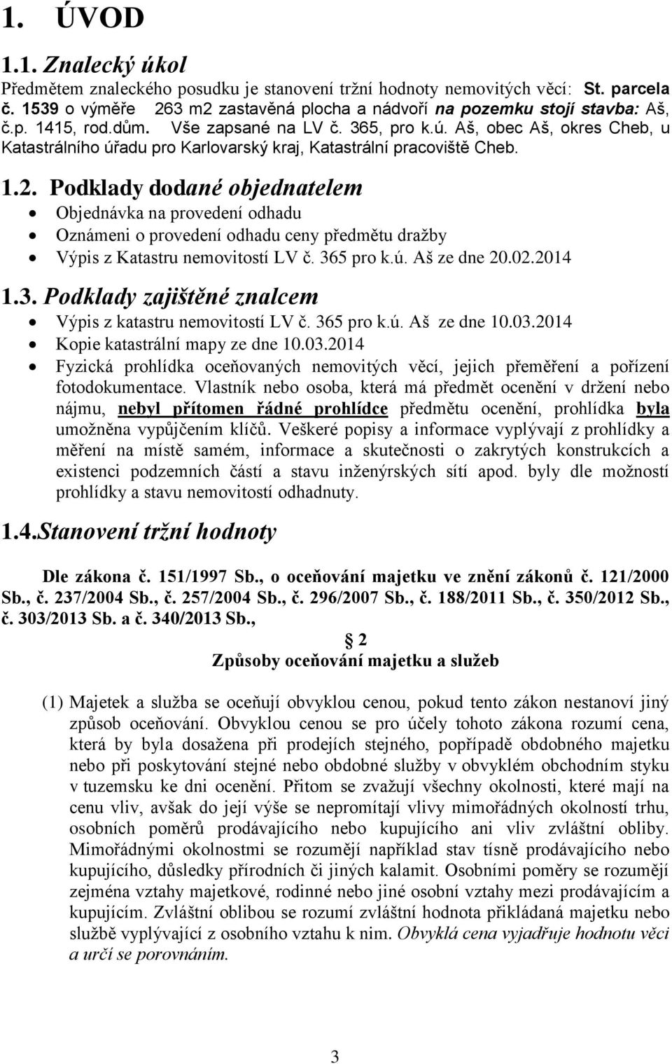Podklady dodané objednatelem Objednávka na provedení odhadu Oznámeni o provedení odhadu ceny předmětu dražby Výpis z Katastru nemovitostí LV č. 36