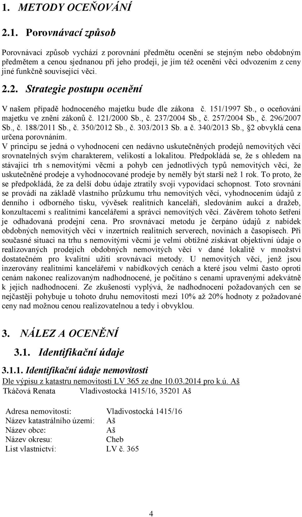 , č. 237/2004 Sb., č. 257/2004 Sb., č. 296/2007 Sb., č. 188/2011 Sb., č. 350/2012 Sb., č. 303/2013 Sb. a č. 340/2013 Sb., 2 obvyklá cena určena porovnáním.
