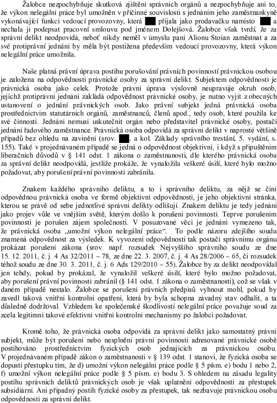 Žalobce však tvrdí, že za správní delikt neodpovídá, neboť nikdy neměl v úmyslu paní Alionu Stoian zaměstnat a za své protiprávní jednání by měla být postižena především vedoucí provozovny, která