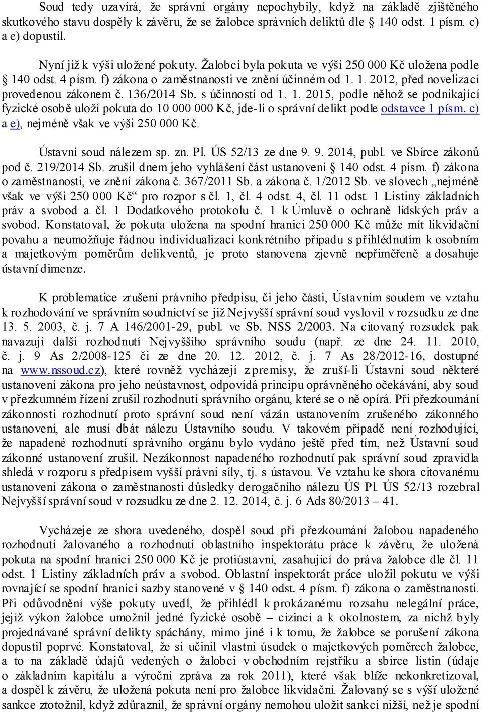 136/2014 Sb. s účinností od 1. 1. 2015, podle něhož se podnikající fyzické osobě uloží pokuta do 10 000 000 Kč, jde-li o správní delikt podle odstavce 1 písm. c) a e), nejméně však ve výši 250 000 Kč.