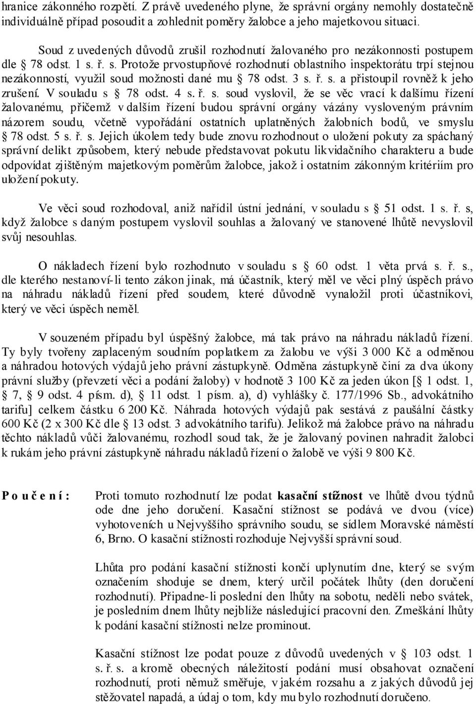 ř. s. Protože prvostupňové rozhodnutí oblastního inspektorátu trpí stejnou nezákonností, využil soud možnosti dané mu 78 odst. 3 s. ř. s. a přistoupil rovněž k jeho zrušení. V souladu s 78 odst. 4 s.