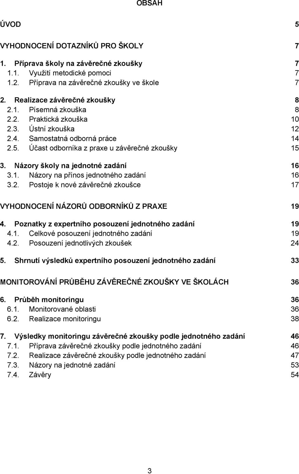 Názory školy na jednotné zadání 16 3.1. Názory na přínos jednotného zadání 16 3.2. Postoje k nové závěrečné zkoušce 17 VYHODNOCENÍ NÁZORŮ ODBORNÍKŮ Z PRAXE 19 4.