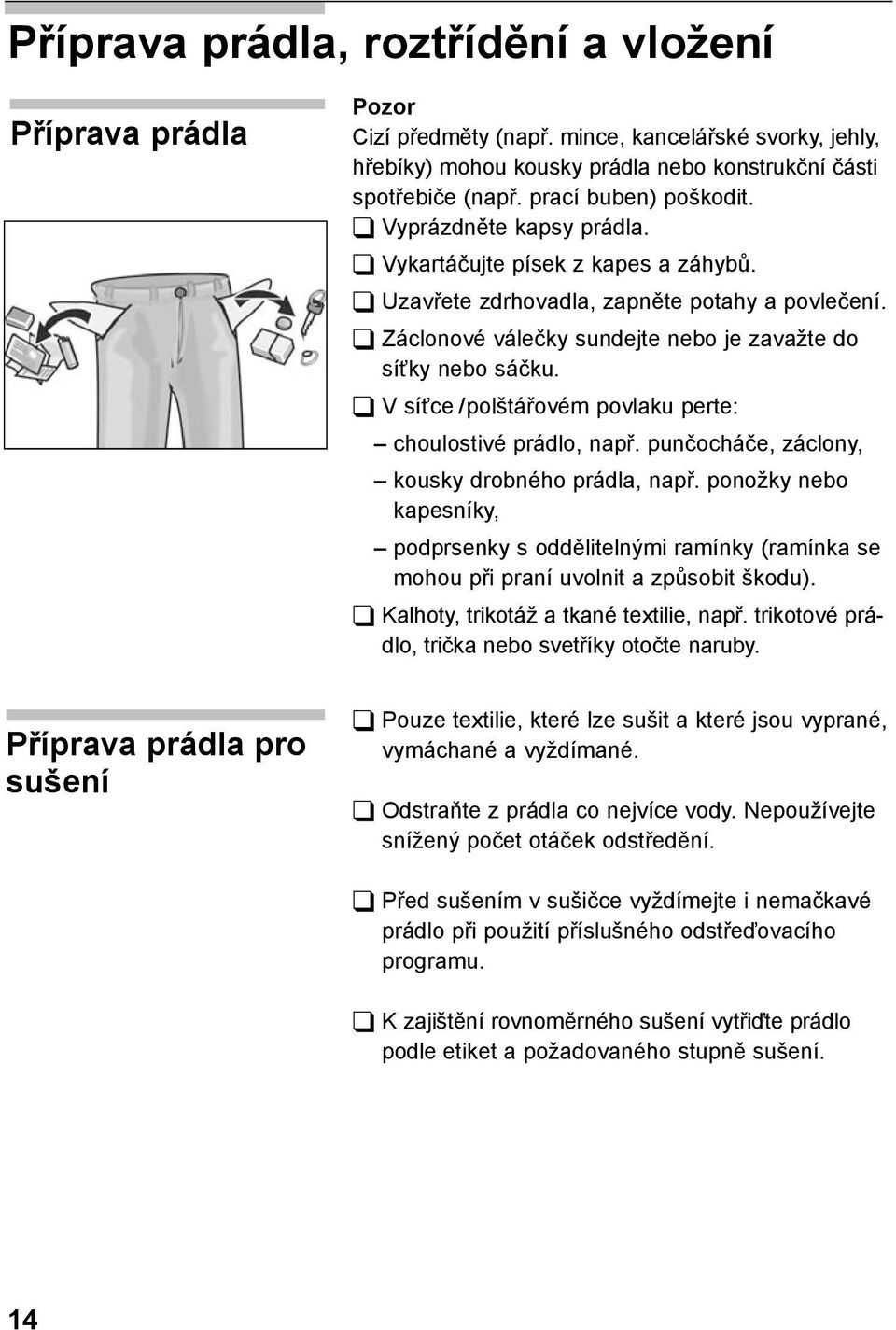 V síťce / polštářovém povlaku perte: choulostivé prádlo, např. punčocháče, záclony, kousky drobného prádla, např.