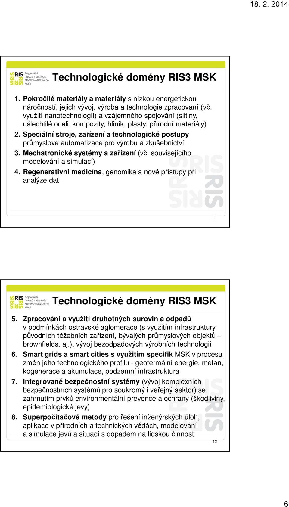 Speciální stroje, zařízení a technologické postupy průmyslové automatizace pro výrobu a zkušebnictví 3. Mechatronické systémy a zařízení (vč. souvisejícího modelování a simulací) 4.