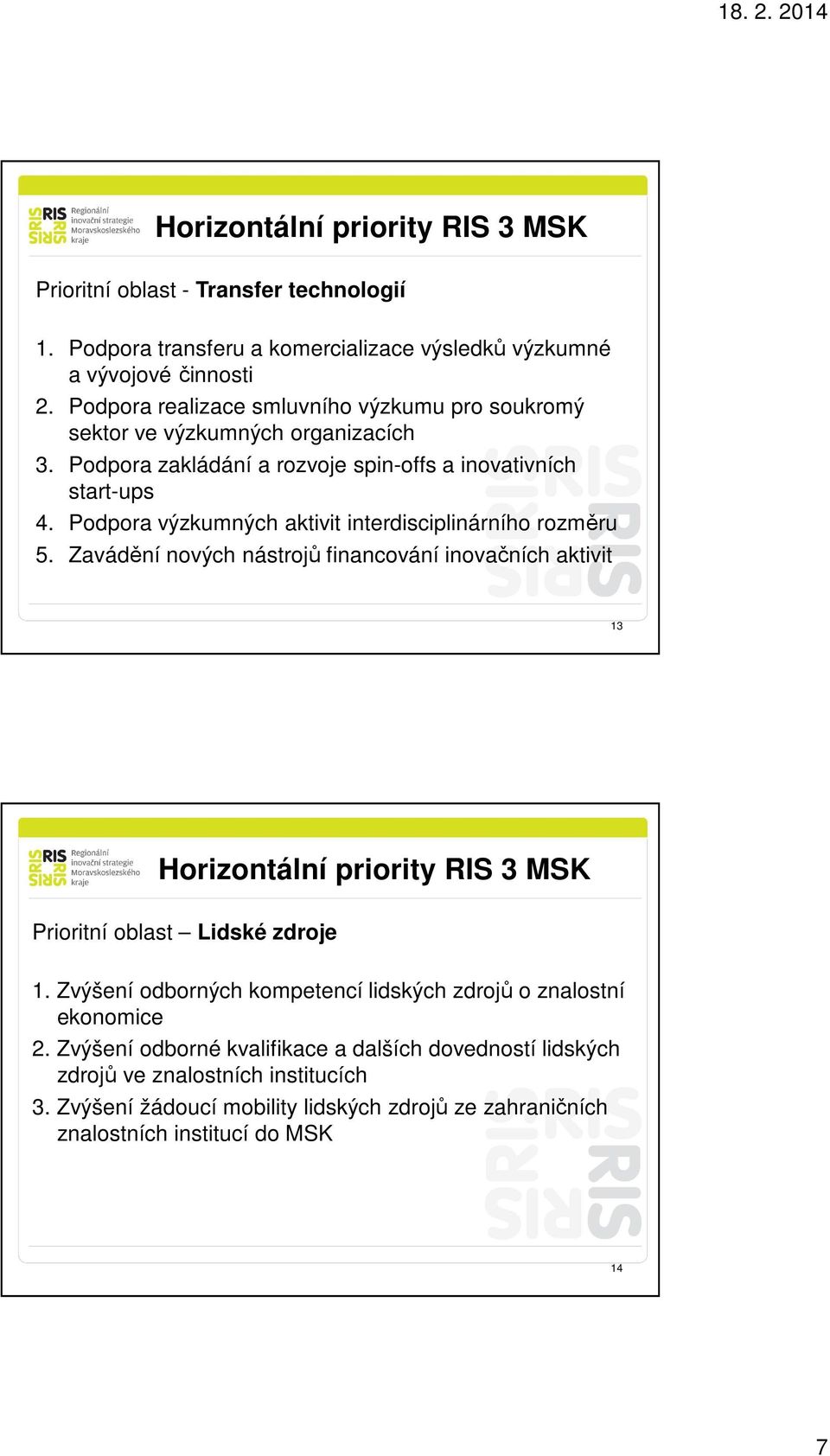 Podpora výzkumných aktivit interdisciplinárního rozměru 5. Zavádění nových nástrojů financování inovačních aktivit 13 Horizontální priority RIS 3 MSK Prioritní oblast Lidské zdroje 1.