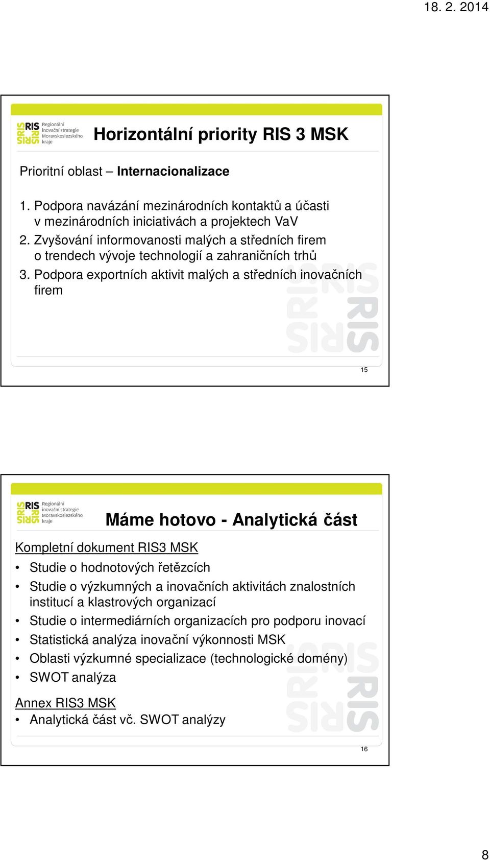 Podpora exportních aktivit malých a středních inovačních firem 15 Máme hotovo - Analytická část Kompletní dokument RIS3 MSK Studie o hodnotových řetězcích Studie o výzkumných a