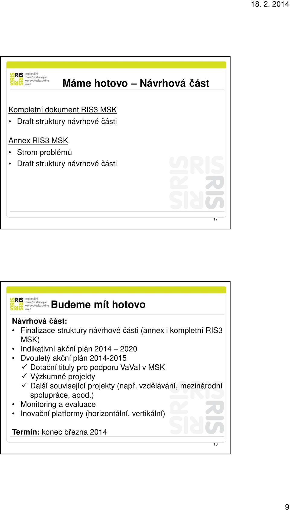 plán 2014 2020 Dvouletý akční plán 2014-2015 Dotační tituly pro podporu VaVaI v MSK Výzkumné projekty Další související projekty (např.