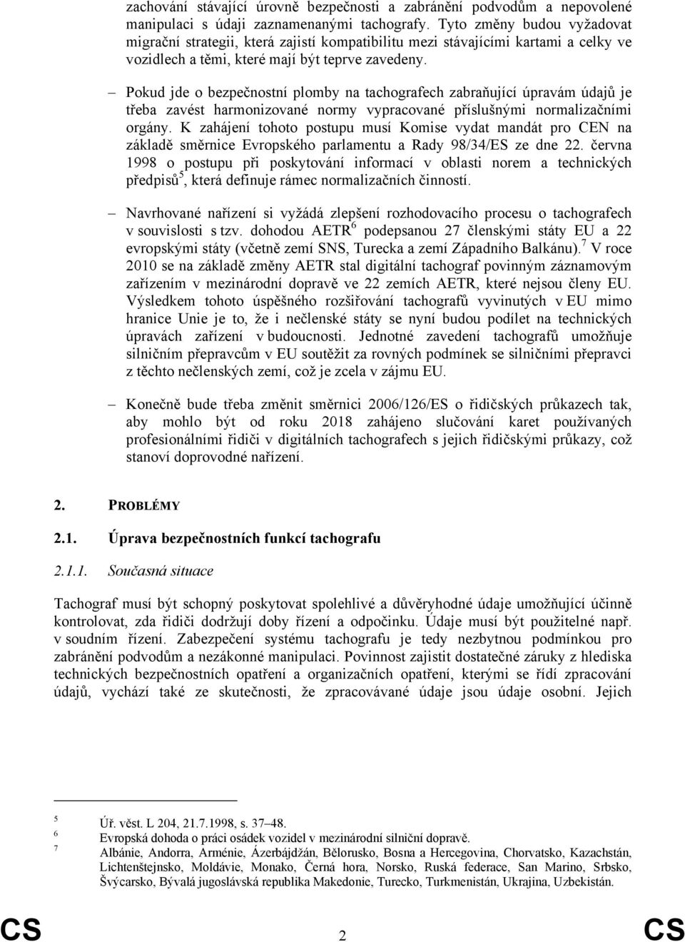 Pokud jde o bezpečnostní plomby na tachografech zabraňující úpravám údajů je třeba zavést harmonizované normy vypracované příslušnými normalizačními orgány.