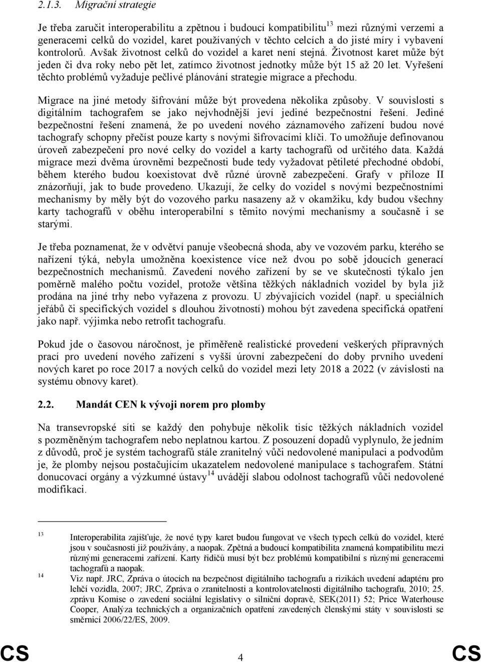 vybavení kontrolorů. Avšak životnost celků do vozidel a karet není stejná. Životnost karet může být jeden či dva roky nebo pět let, zatímco životnost jednotky může být 15 až 20 let.