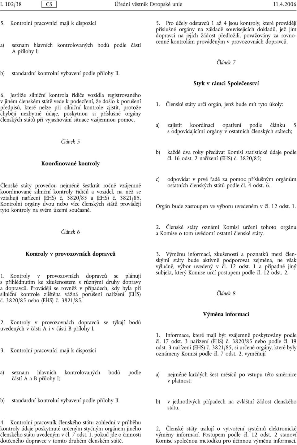 Jestliže silniční kontrola řidiče vozidla registrovaného v jiném členském státě vede k podezření, že došlo k porušení předpisů, které nelze při silniční kontrole zjistit, protože chybějí nezbytné