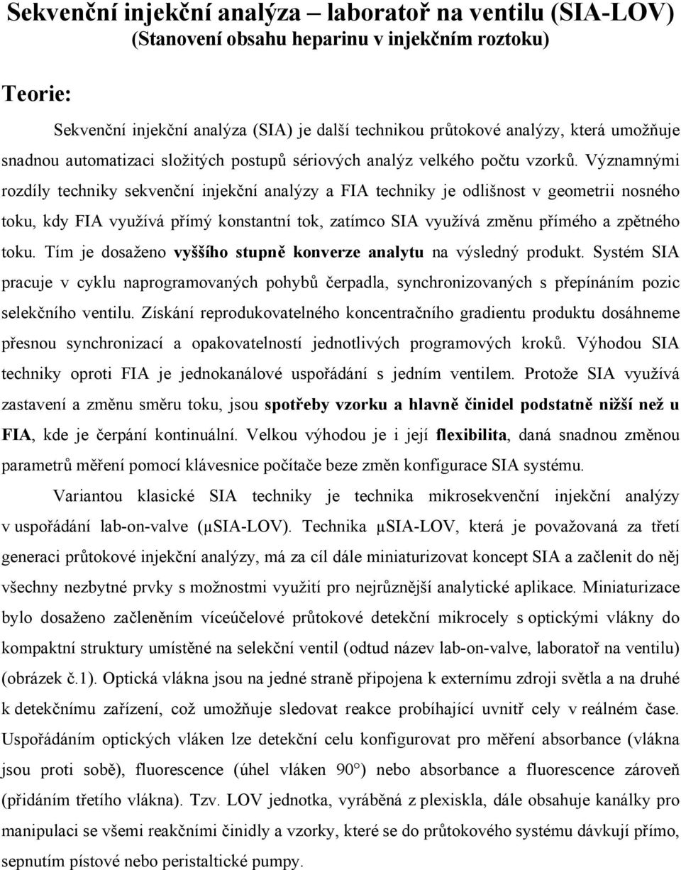 Významnými rozdíly techniky sekvenční injekční analýzy a FIA techniky je odlišnost v geometrii nosného toku, kdy FIA využívá přímý konstantní tok, zatímco SIA využívá změnu přímého a zpětného toku.