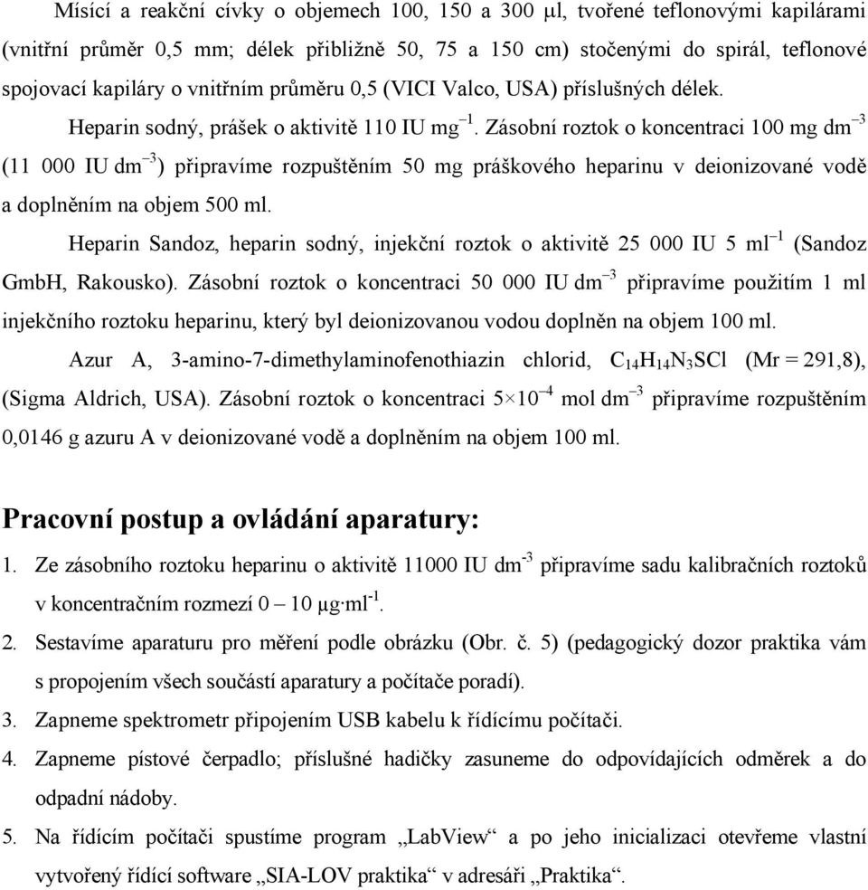 Zásobní roztok o koncentraci 100 mg dm 3 (11 000 IU dm 3 ) připravíme rozpuštěním 50 mg práškového heparinu v deionizované vodě a doplněním na objem 500 ml.