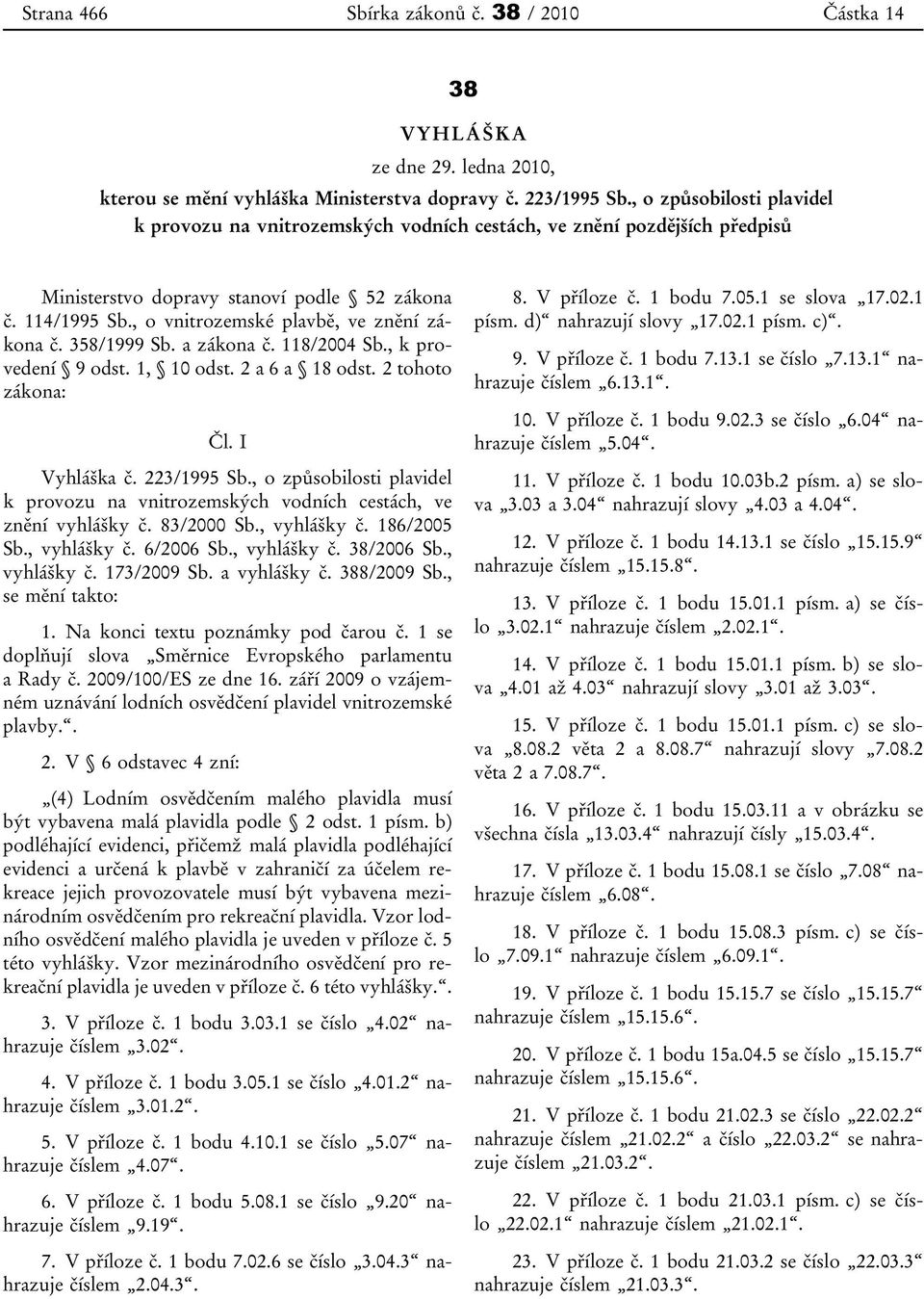 , o vnitrozemské plavbě, ve znění zákona č. 358/1999 Sb. a zákona č. 118/2004 Sb., k provedení 9 odst. 1, 10 odst. 2 a 6 a 18 odst. 2 tohoto zákona: Čl. I Vyhláška č. 223/1995 Sb.